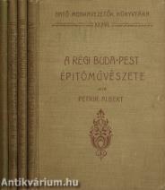 A régi Buda-Pest épitőművészete I-IV.