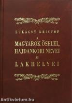 A magyarok őselei, hajdankori nevei és lakhelyei