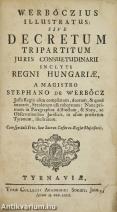 Werbőczius illustratus sive decretum tripartitum juris consuetudinarii inclyti regni Hungariae