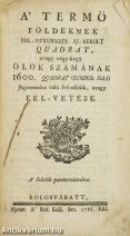 A' termö földeknek fel-mérésekkel ki-került quadrat, avagy négy-szegü ölök számának 1600. quadrat ölökböl állo Jugerumokra való Fel-osztása, avagy fel-vetése