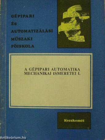 A gépipari automatika mechanikai ismeretei I.