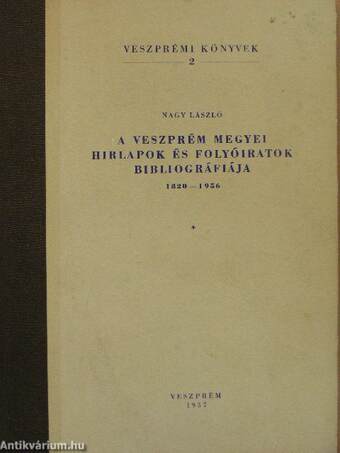 A Veszprém megyei hirlapok és folyóiratok bibliográfiája 1820-1956