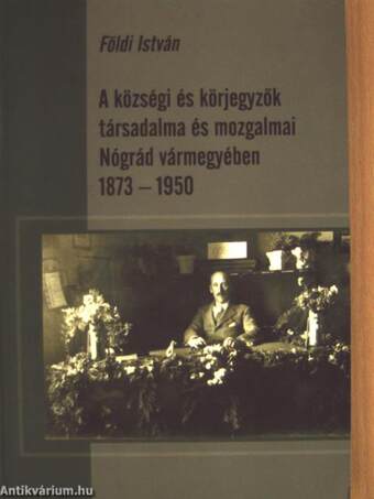 A községi és körjegyzők társadalma és mozgalmai Nógrád vármegyében 1873-1950
