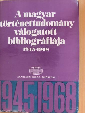A magyar történettudomány válogatott bibliográfiája 1945-1968