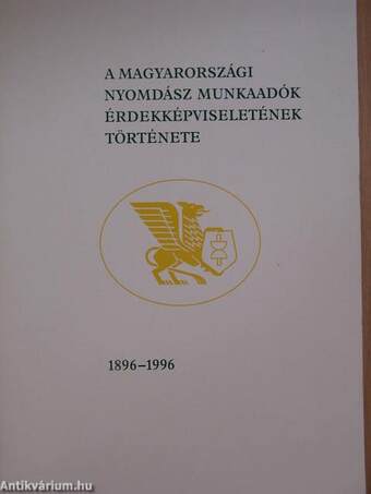 A Magyarországi Nyomdász Munkaadók Érdekképviseletének története 1896-1996