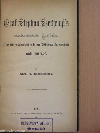 Graf Stephan Széchenyi's staatsmännische Laufbahn, seine letzten Lebensjahre in der Döblinger Irrenanstalt und sein Tod (gótbetűs)