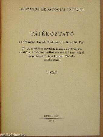 Tájékoztató az Országos Távlati Tudományos Kutatási Terv 67. "A szocialista neveléstudomány alapkérdései, az ifjúság szocialista szellemben történő nevelésének fő problémái" című kutatási főfeladat munkálatairól 1.