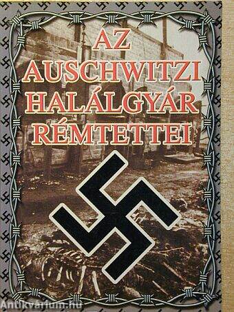 Az auschwitzi halálgyár rémtettei