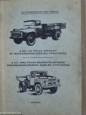 A ZIL-130 típusú gépkocsi és változatainak kezelési útmutatója/A ZIL-MMZ típusú önkiürítő-gépkocsi emelő berendezésének kezelési útmutatója