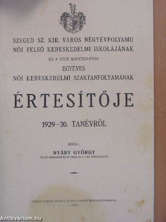 Szeged Sz. Kir. Város négyévfolyamu női felső kereskedelmi iskolájának és a vele kapcsolatos egyéves női kereskedelmi szaktanfolyamának értesítője 1929-30. tanévről