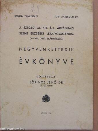 A Szegedi M. Kir. Áll. Árpádházi Szent Erzsébet Leánygimnázium (V-VIII. oszt. leánylíceum) negyvenkettedik Évkönyve