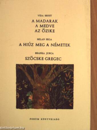 A madarak/A medve/Az őzike/A hiúz meg a németek/Szöcske Gregec