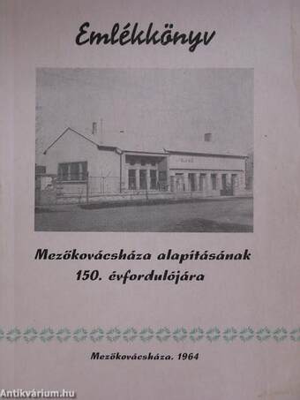 Emlékkönyv Mezőkovácsháza alapításának 150. évfordulójára