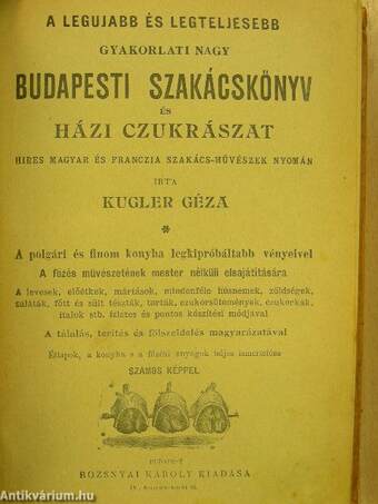 A legujabb és legteljesebb gyakorlati nagy budapesti szakácskönyv és házi czukrászat