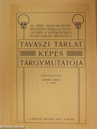 Az Orsz. Magyar Képzőművészeti Társulat által 1917-ben a Szépművészeti Múzeumban rendezett Tavaszi Tárlat képes tárgymutatója