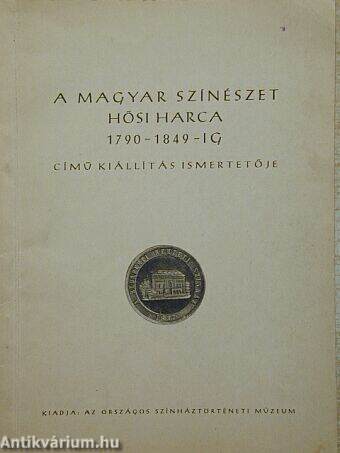 A magyar színészet hősi harca 1790-1849-ig című kiállítás ismertetője