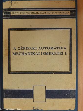 A gépipari automatika mechanikai ismeretei I.