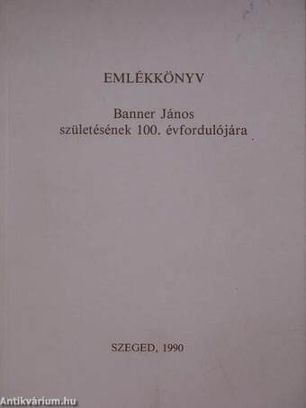 Emlékkönyv Banner János születésének 100. évfordulójára