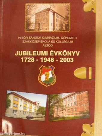 Petőfi Sándor Gimnázium, Gépészeti Szakközépiskola és Kollégium Jubileumi Évkönyv 1728-1948-2003