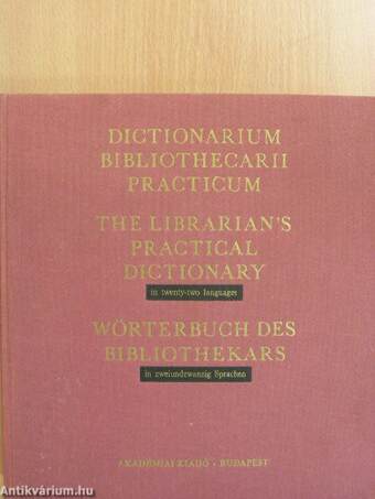 Dictionarium Bibliothecarii Practicum/The Librarian's Practical Dictionary in twenty-two languages/Wörterbuch des Bibliothekars in zweiundzwanzig Sprachen