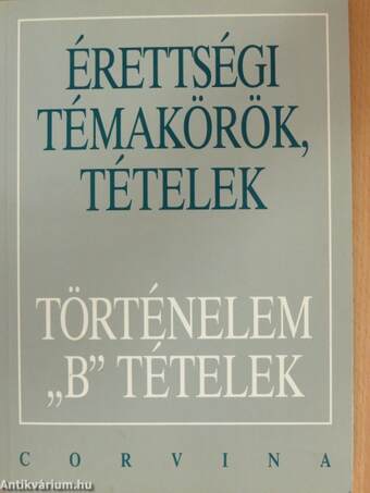 Érettségi témakörök, tételek - Történelem "B" tételek