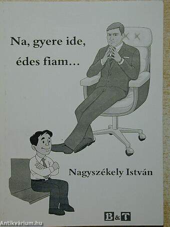 Na, gyere ide, édes fiam...