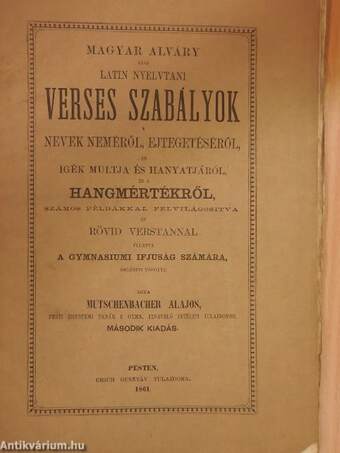 Magyar Alváry azaz latin nyelvtani verses szabályok nevek neméről, ejtegetéséről, az igék multja és hanyatjáról, és a hangmértékről, számos példákkal felvilágositva és rövid verstannal ellátva a gymnasiumi ifjuság számára, emlézeti tárgyul