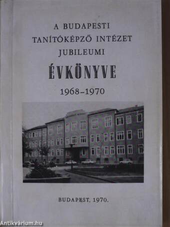 A Budapesti Tanítóképző Intézet jubileumi évkönyve 1968-1970