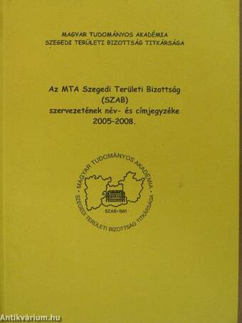 Az MTA Szegedi Területi Bizottság (SZAB) szervezetének név- és címjegyzéke 2005-2008.