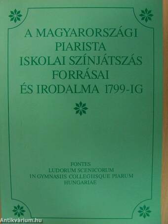 A magyarországi piarista iskolai színjátszás forrásai és irodalma 1799-ig