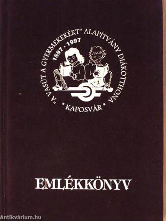 A Vasút a Gyermekekért Alapítvány kaposvári diákotthona centenáriumi emlékkönyv 1897-1997