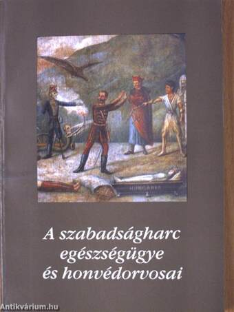 A szabadságharc egészségügye és honvédorvosai I-II.