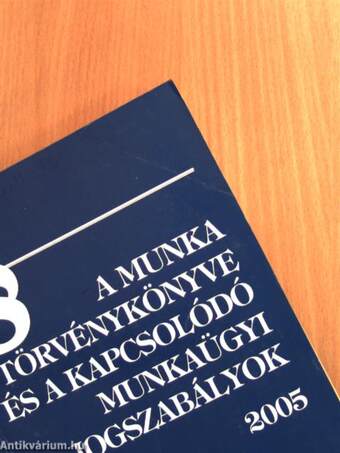 A Munka Törvénykönyve és a kapcsolódó munkaügyi jogszabályok 2005