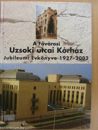 A Fővárosi Uzsoki utcai Kórház Jubileumi Évkönyve 1927-2002