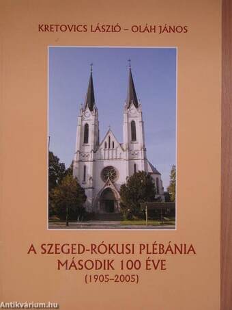 A Szeged-Rókusi Plébánia második 100 éve (1905-2005)