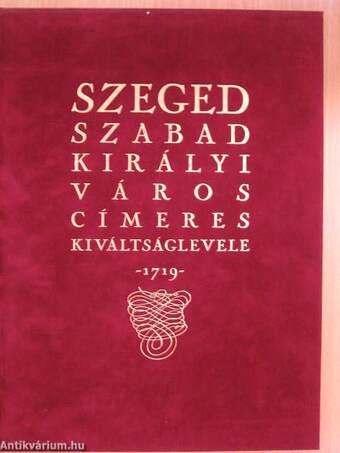 Szeged szabad királyi város címeres kiváltságlevele