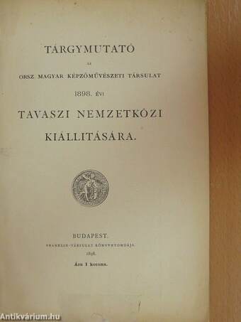 Tárgymutató az Orsz. Magyar Képzőművészeti Társulat 1898. évi Tavaszi Nemzetközi Kiállítására