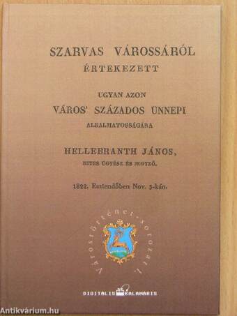 Szarvas várossáról értekezett ugyan azon város' százados ünnepi alkalmatosságára Hellebranth János, hites ügyész és jegyző