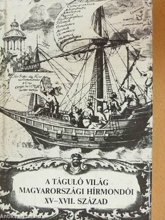 A táguló világ Magyarországi Hírmondói XV-XVII. század