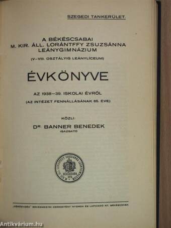 A békéscsabai M. Kir. Áll. Lorántffy Zsuzsánna Leánylíceum Értesítője az 1933-38. iskolai évről/A békéscsabai M. Kir. Áll. Lorántffy Zsuzsánna Leánygimnázium Évkönyve az 1938-44. iskolai évről