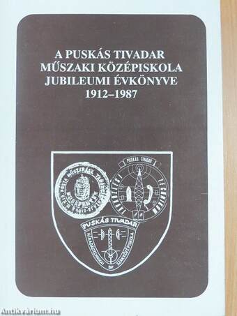 A Puskás Tivadar Műszaki Középiskola Híradástechnikai Szakközépiskola és Technikum jubileumi évkönyve 1912-1987