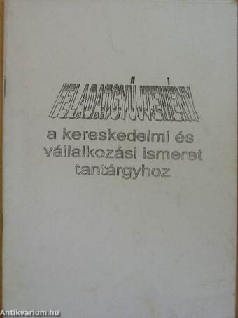 Feladatgyűjtemény a kereskedelmi és vállalkozási ismeret tantárgyhoz