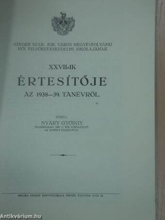 Szeged Szab. Kir. Város Négyévfolyamu Női Felsőkereskedelmi iskolájának XXVII-ik értesítője az 1938-39. tanévről