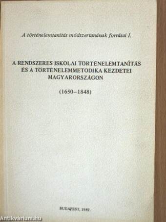 A rendszeres iskolai történelemtanítás és a történelemmetodika kezdetei Magyarországon