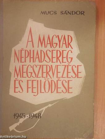 A magyar néphadsereg megszervezése és fejlődése (1945-1948)