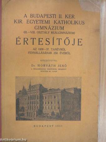 A Budapesti II. ker. kir. egyetemi katholikus gimnázium (III-VIII. osztály reálgimnázium) értesítője az 1936-37. tanévről fennállásának 250. évéről