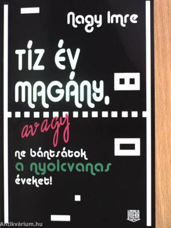 Tíz év magány, avagy ne bántsátok a nyolcvanas éveket!