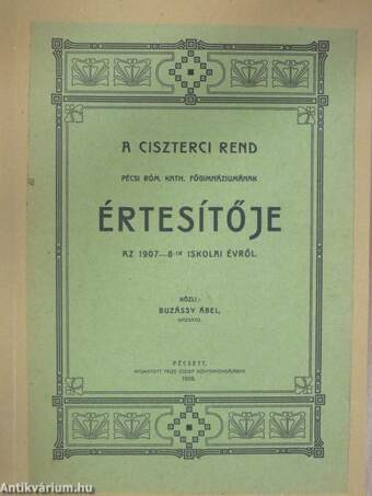 A Ciszterci Rend Pécsi Róm. Kath. Főgimnáziumának értesítője az 1907-8-ik iskolai évről