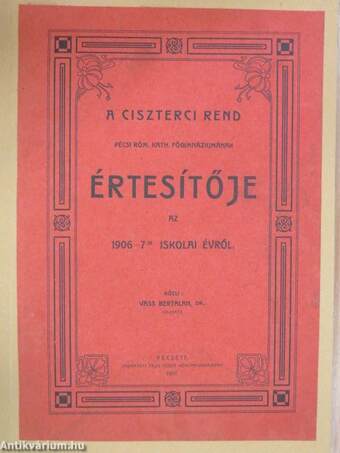 A Ciszterci Rend Pécsi Róm. Kath. Főgimnáziumának értesítője az 1906-7-ik iskolai évről