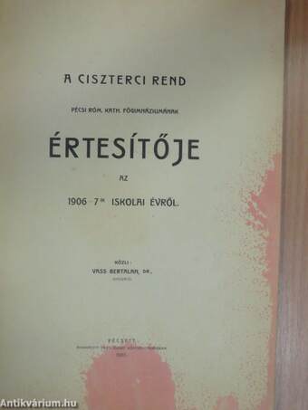 A Ciszterci Rend Pécsi Róm. Kath. Főgimnáziumának értesítője az 1906-7-ik iskolai évről